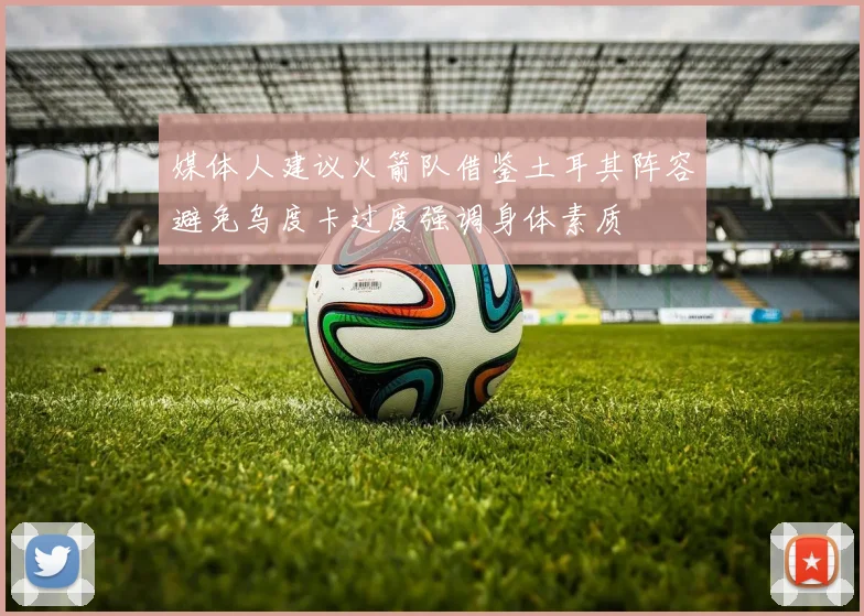 媒体人建议火箭队借鉴土耳其阵容避免乌度卡过度强调身体素质
